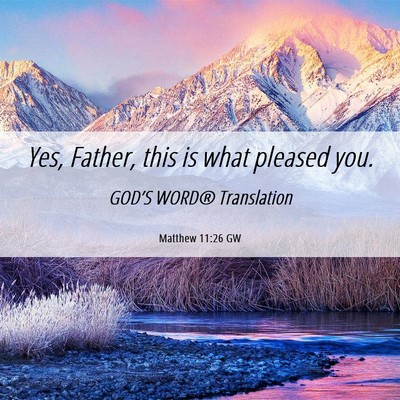 Picture 06 - Matthew 11:26 GW - Yes, Father, this is what pleased - Bible Verse Picture
