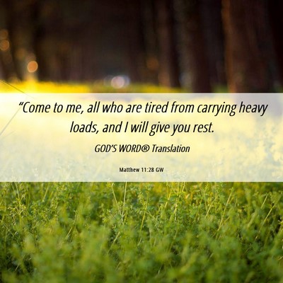 Picture 06 - Matthew 11:28 GW - “Come to me, all who are tired from carrying - Bible Verse Picture