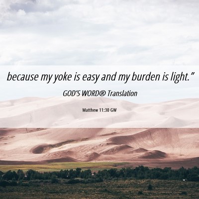 Picture 06 - Matthew 11:30 GW - because my yoke is easy and my burden is - Bible Verse Picture