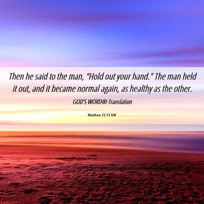 Picture 06 - Matthew 12:13 GW - Then he said to the man, “Hold out your - Bible Verse Picture