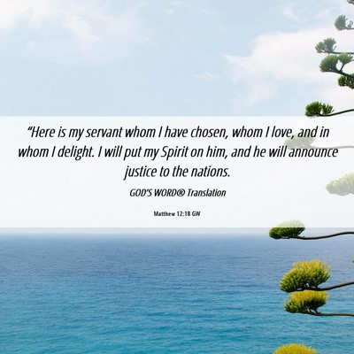 Picture 06 - Matthew 12:18 GW - “Here is my servant whom I have chosen, whom I - Bible Verse Picture