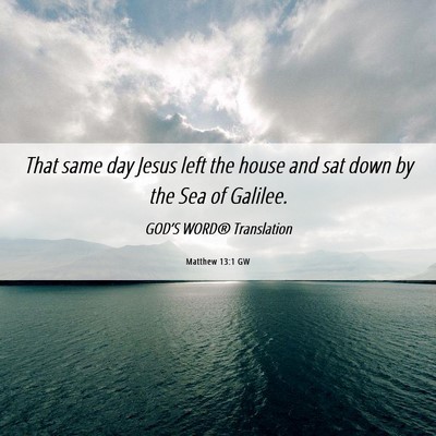 Picture 06 - Matthew 13:1 GW - That same day Jesus left the house and sat down - Bible Verse Picture