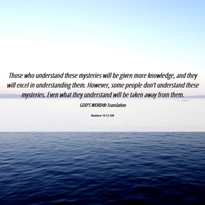 Picture 06 - Matthew 13:12 GW - Those who understand these mysteries will be - Bible Verse Picture