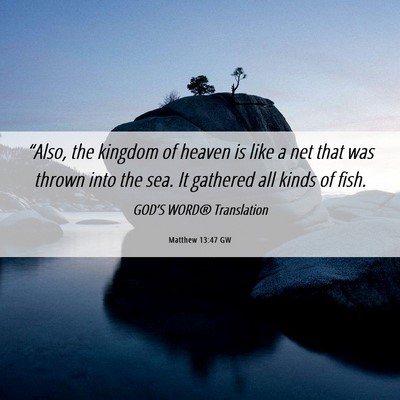 Picture 06 - Matthew 13:47 GW - “Also, the kingdom of heaven is like a net that - Bible Verse Picture