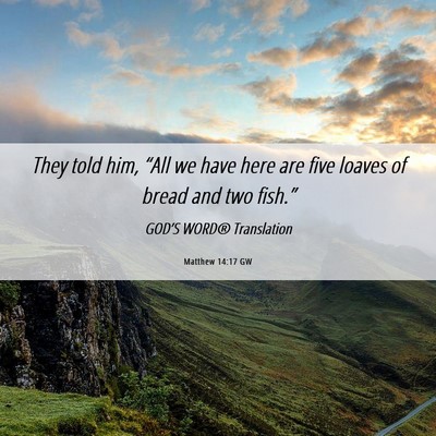 Picture 06 - Matthew 14:17 GW - They told him, “All we have here are five - Bible Verse Picture
