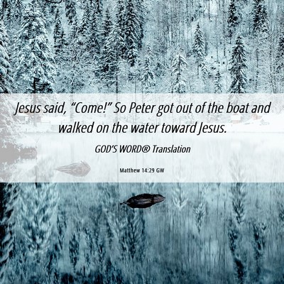 Picture 06 - Matthew 14:29 GW - Jesus said, “Come!” So Peter got out of the - Bible Verse Picture