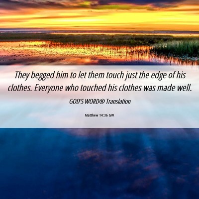 Picture 06 - Matthew 14:36 GW - They begged him to let them touch just the edge - Bible Verse Picture
