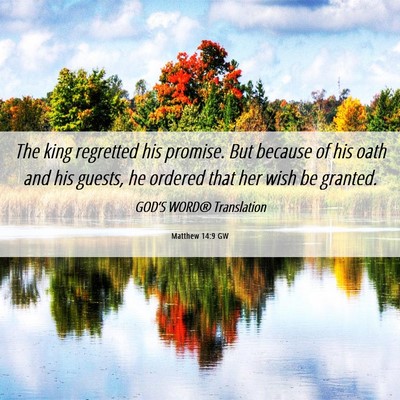 Picture 06 - Matthew 14:9 GW - The king regretted his promise. But because of - Bible Verse Picture