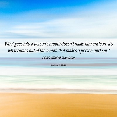 Picture 06 - Matthew 15:11 GW - What goes into a person’s mouth doesn’t make - Bible Verse Picture