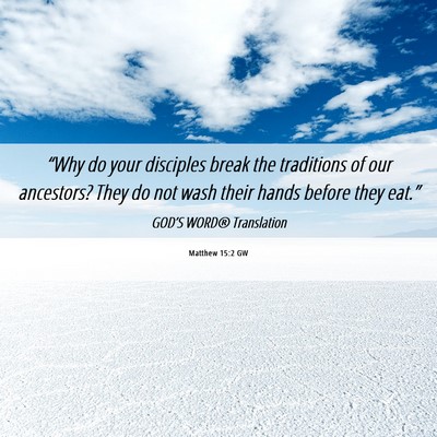 Picture 06 - Matthew 15:2 GW - “Why do your disciples break the traditions of - Bible Verse Picture