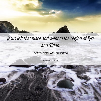 Picture 06 - Matthew 15:21 GW - Jesus left that place and went to the region of - Bible Verse Picture