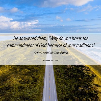 Picture 06 - Matthew 15:3 GW - He answered them, “Why do you break the - Bible Verse Picture
