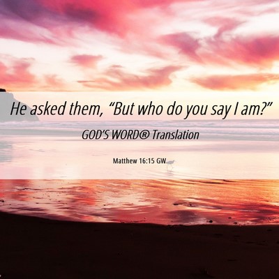 Picture 06 - Matthew 16:15 GW - He asked them, “But who do you say I - Bible Verse Picture