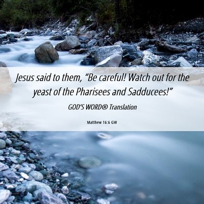 Picture 06 - Matthew 16:6 GW - Jesus said to them, “Be careful! Watch out for - Bible Verse Picture