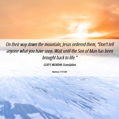 Picture 06 - Matthew 17:9 GW - On their way down the mountain, Jesus ordered - Bible Verse Picture