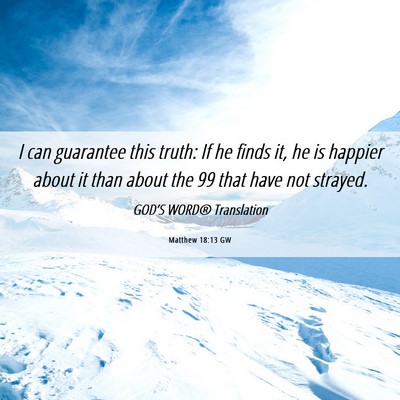 Picture 06 - Matthew 18:13 GW - I can guarantee this truth: If he finds it, he is - Bible Verse Picture