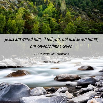 Picture 06 - Matthew 18:22 GW - Jesus answered him, “I tell you, not just seven - Bible Verse Picture
