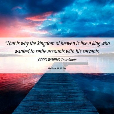 Picture 06 - Matthew 18:23 GW - “That is why the kingdom of heaven is like a - Bible Verse Picture