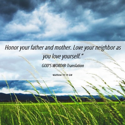 Picture 06 - Matthew 19:19 GW - Honor your father and mother. Love your neighbor - Bible Verse Picture
