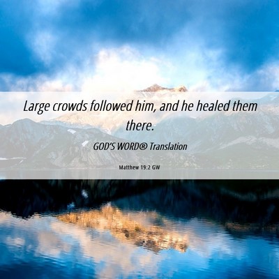 Picture 06 - Matthew 19:2 GW - Large crowds followed him, and he healed them - Bible Verse Picture