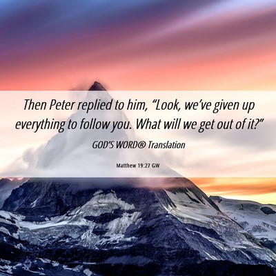Picture 06 - Matthew 19:27 GW - Then Peter replied to him, “Look, we’ve given - Bible Verse Picture