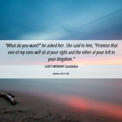 Picture 06 - Matthew 20:21 GW - “What do you want?” he asked her. She said to - Bible Verse Picture