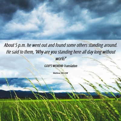 Picture 06 - Matthew 20:6 GW - About 5 p.m. he went out and found some others - Bible Verse Picture