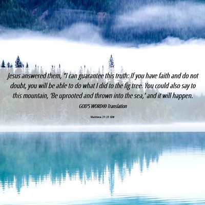 Picture 06 - Matthew 21:21 GW - Jesus answered them, “I can guarantee this - Bible Verse Picture