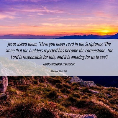 Picture 06 - Matthew 21:42 GW - Jesus asked them, “Have you never read in the - Bible Verse Picture