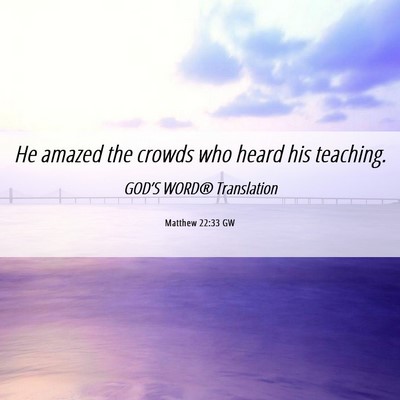 Picture 06 - Matthew 22:33 GW - He amazed the crowds who heard his - Bible Verse Picture