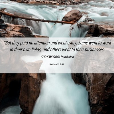Picture 06 - Matthew 22:5 GW - “But they paid no attention and went away. Some - Bible Verse Picture