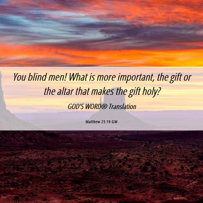 Picture 06 - Matthew 23:19 GW - You blind men! What is more important, the gift - Bible Verse Picture