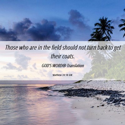 Picture 06 - Matthew 24:18 GW - Those who are in the field should not turn back - Bible Verse Picture