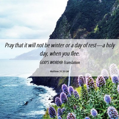 Picture 06 - Matthew 24:20 GW - Pray that it will not be winter or a day of - Bible Verse Picture