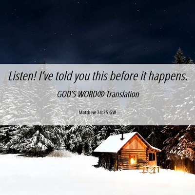 Picture 06 - Matthew 24:25 GW - Listen! I’ve told you this before it - Bible Verse Picture