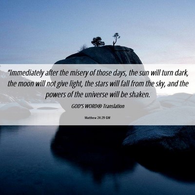 Picture 06 - Matthew 24:29 GW - “Immediately after the misery of those days, - Bible Verse Picture