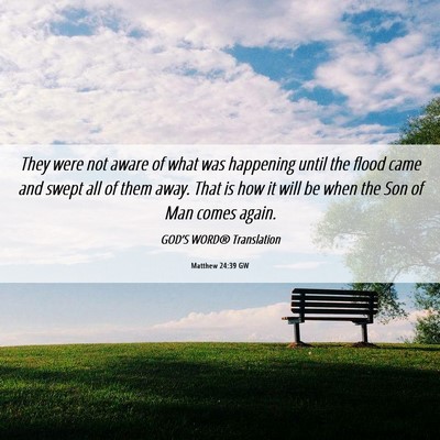 Picture 06 - Matthew 24:39 GW - They were not aware of what was happening until - Bible Verse Picture