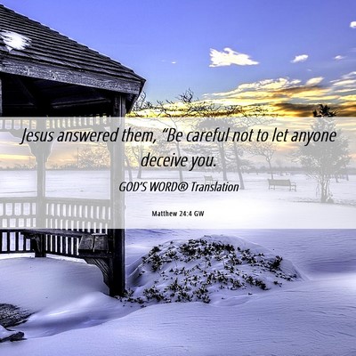 Picture 06 - Matthew 24:4 GW - Jesus answered them, “Be careful not to let - Bible Verse Picture