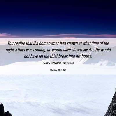 Picture 06 - Matthew 24:43 GW - You realize that if a homeowner had known at what - Bible Verse Picture