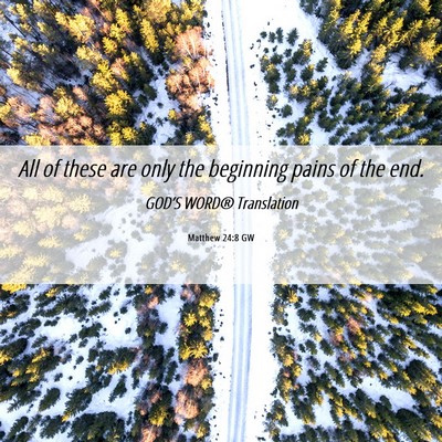 Picture 06 - Matthew 24:8 GW - All of these are only the beginning pains of the - Bible Verse Picture