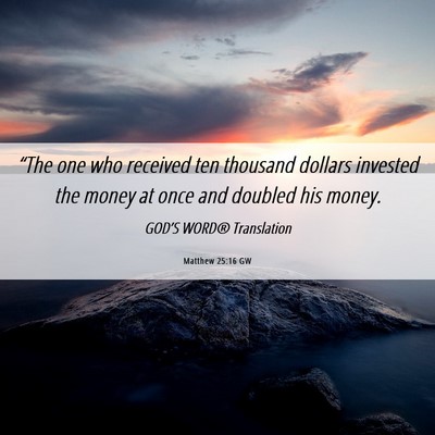 Picture 06 - Matthew 25:16 GW - “The one who received ten thousand dollars - Bible Verse Picture