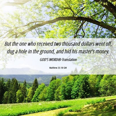 Picture 06 - Matthew 25:18 GW - But the one who received two thousand dollars - Bible Verse Picture
