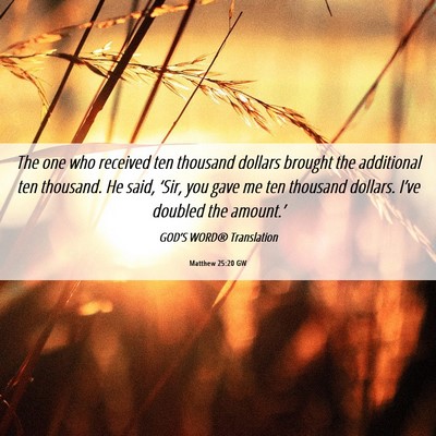 Picture 06 - Matthew 25:20 GW - The one who received ten thousand dollars brought - Bible Verse Picture
