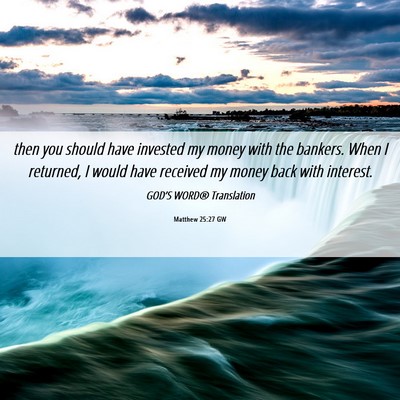Picture 06 - Matthew 25:27 GW - then you should have invested my money with the - Bible Verse Picture