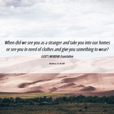 Picture 06 - Matthew 25:38 GW - When did we see you as a stranger and take you - Bible Verse Picture