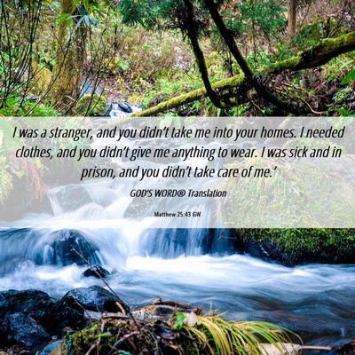Picture 06 - Matthew 25:43 GW - I was a stranger, and you didn’t take me into - Bible Verse Picture