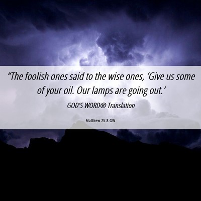 Picture 06 - Matthew 25:8 GW - “The foolish ones said to the wise ones, - Bible Verse Picture