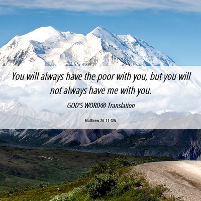Picture 06 - Matthew 26:11 GW - You will always have the poor with you, but you - Bible Verse Picture