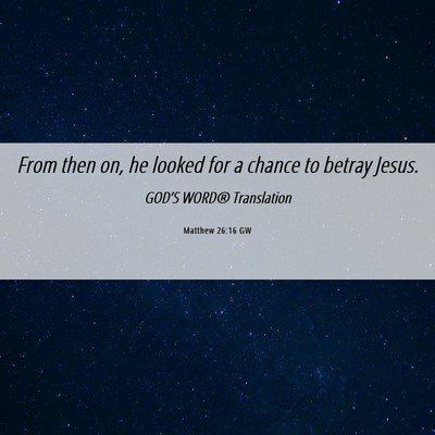 Picture 06 - Matthew 26:16 GW - From then on, he looked for a chance to betray - Bible Verse Picture
