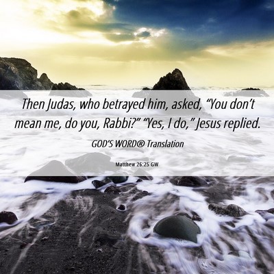 Picture 06 - Matthew 26:25 GW - Then Judas, who betrayed him, asked, “You - Bible Verse Picture